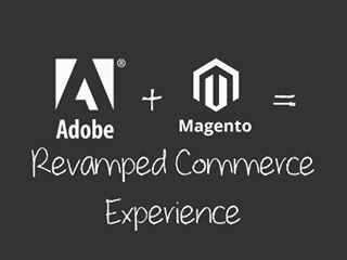 Magento and Adobe = Revamped Commerce Experience