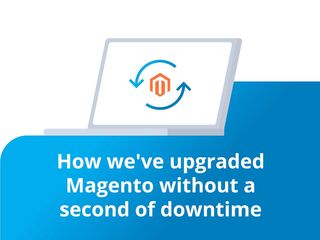 How we've upgraded Magento without a second of downtime